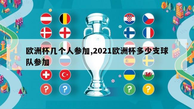 欧洲杯几个人参加,2021欧洲杯多少支球队参加