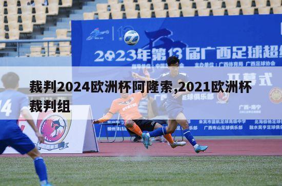 裁判2024欧洲杯阿隆索,2021欧洲杯裁判组