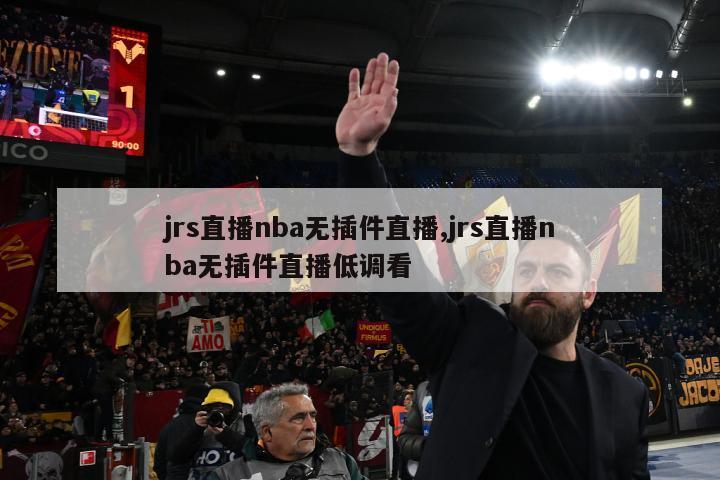 jrs直播nba无插件直播,jrs直播nba无插件直播低调看