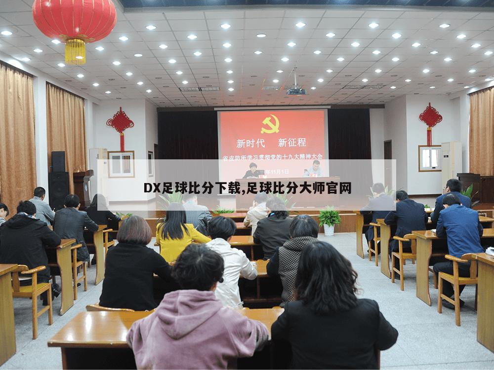 DX足球比分下载,足球比分大师官网