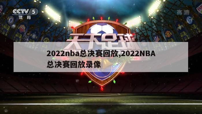 2022nba总决赛回放,2022NBA总决赛回放录像