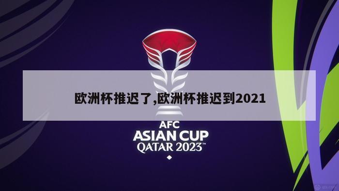 欧洲杯推迟了,欧洲杯推迟到2021