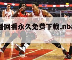 nba直播回看永久免费下载,nba直播回放app