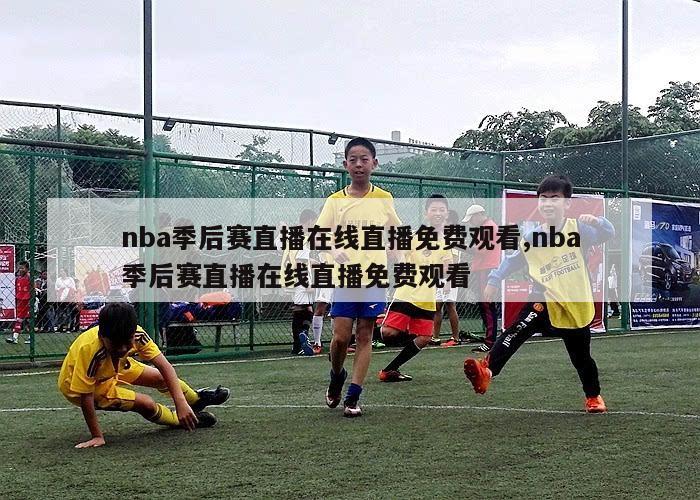 nba季后赛直播在线直播免费观看,nba季后赛直播在线直播免费观看