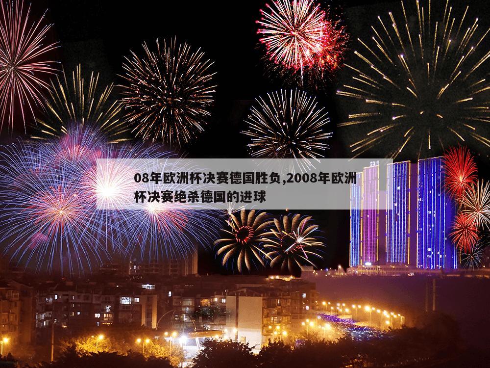 08年欧洲杯决赛德国胜负,2008年欧洲杯决赛绝杀德国的进球