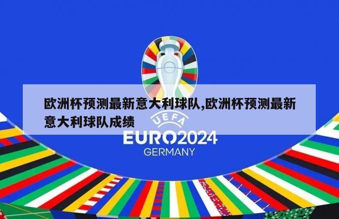 欧洲杯预测最新意大利球队,欧洲杯预测最新意大利球队成绩