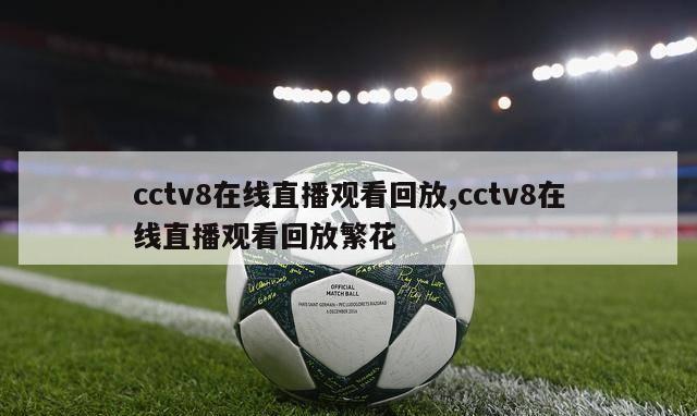 cctv8在线直播观看回放,cctv8在线直播观看回放繁花