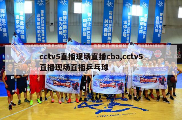 cctv5直播现场直播cba,cctv5直播现场直播乒乓球