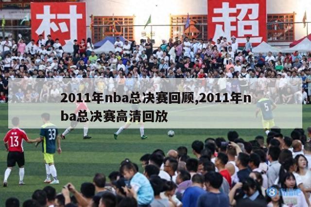 2011年nba总决赛回顾,2011年nba总决赛高清回放