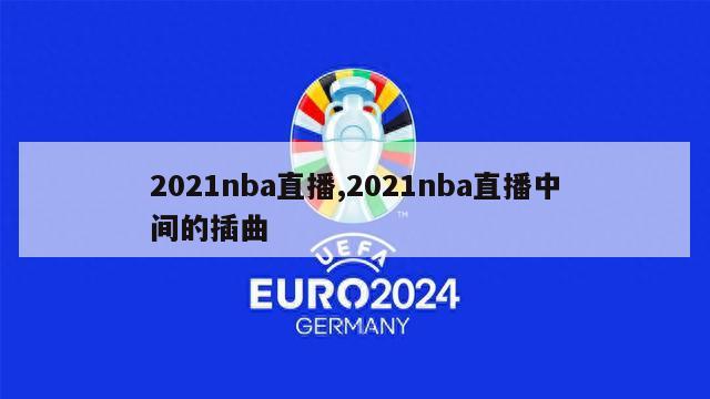 2021nba直播,2021nba直播中间的插曲